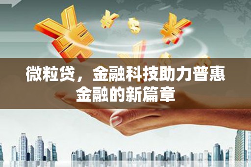甘南微粒贷，金融科技助力普惠金融的新篇章