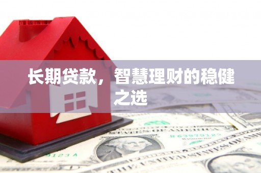 沈河长期贷款，智慧理财的稳健之选