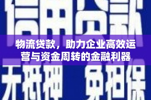 阿尔山物流贷款，助力企业高效运营与资金周转的金融利器