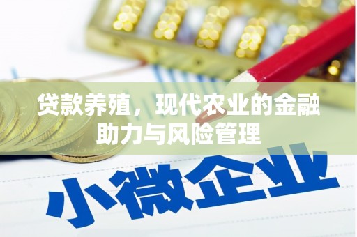 怀来贷款养殖，现代农业的金融助力与风险管理