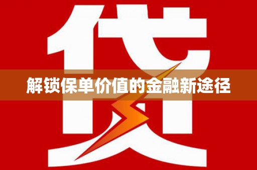 曲水解锁保单价值的金融新途径
