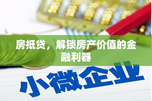 梅河口房抵贷，解锁房产价值的金融利器