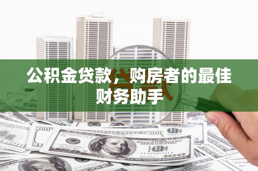 察雅公积金贷款，购房者的最佳财务助手
