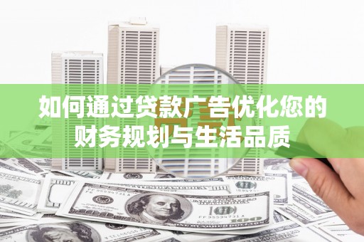 二水如何通过贷款广告优化您的财务规划与生活品质