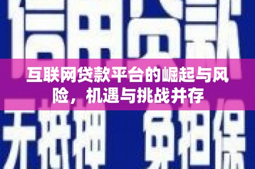 迭部互联网贷款平台的崛起与风险，机遇与挑战并存