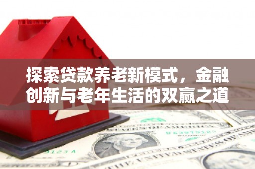 乡城探索贷款养老新模式，金融创新与老年生活的双赢之道