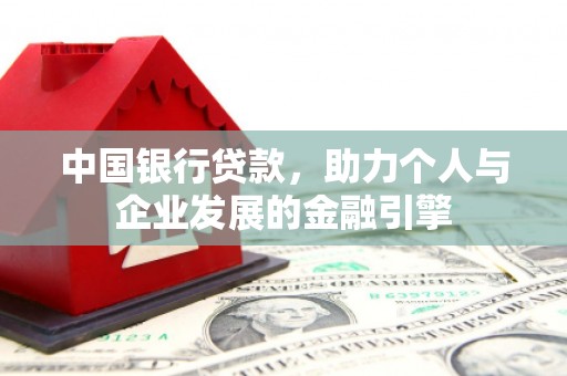 新埤中国银行贷款，助力个人与企业发展的金融引擎