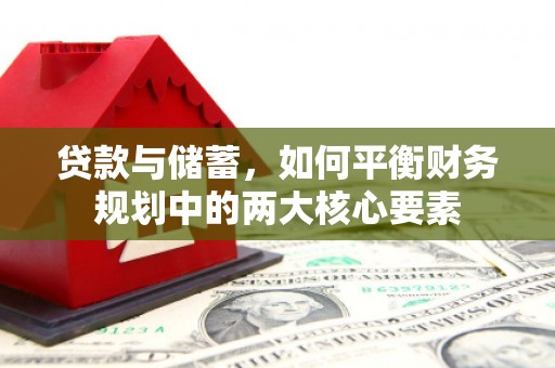 卑南贷款与储蓄，如何平衡财务规划中的两大核心要素