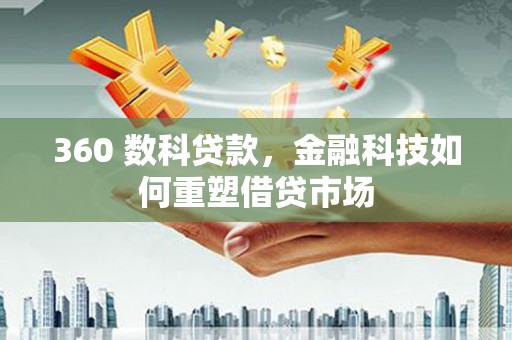 梁河360 数科贷款，金融科技如何重塑借贷市场