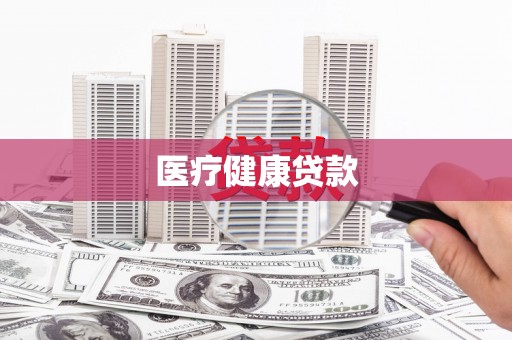 安康医疗健康贷款