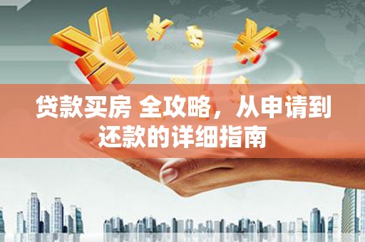 市中区贷款买房 全攻略，从申请到还款的详细指南