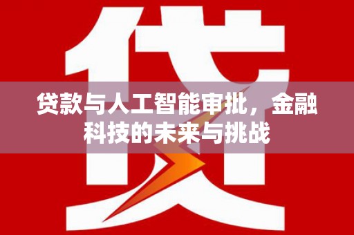 外埔贷款与人工智能审批，金融科技的未来与挑战