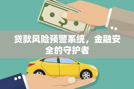 林芝贷款风险预警系统，金融安全的守护者