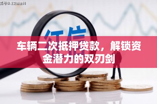 卓尼车辆二次抵押贷款，解锁资金潜力的双刃剑