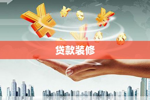 雨山贷款装修