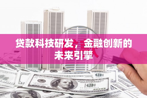 平镇贷款科技研发，金融创新的未来引擎