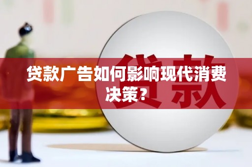 明溪贷款广告如何影响现代消费决策？