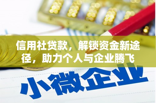 南华信用社贷款，解锁资金新途径，助力个人与企业腾飞