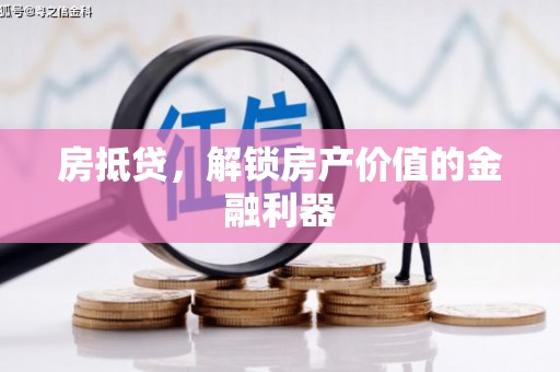 库尔勒房抵贷，解锁房产价值的金融利器