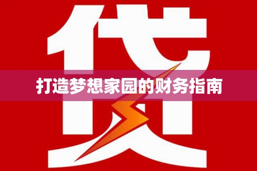 水富打造梦想家园的财务指南