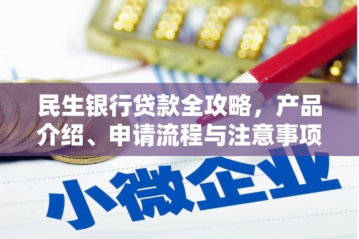杂多民生银行贷款全攻略，产品介绍、申请流程与注意事项