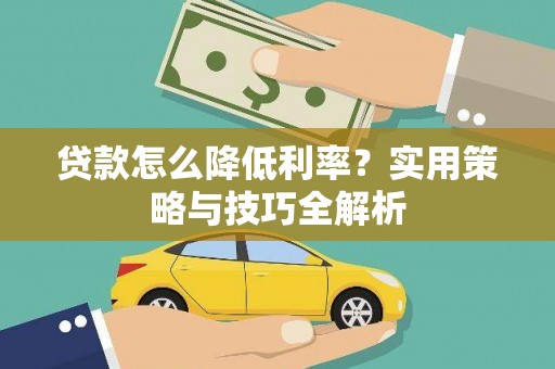 外埔贷款怎么降低利率？实用策略与技巧全解析